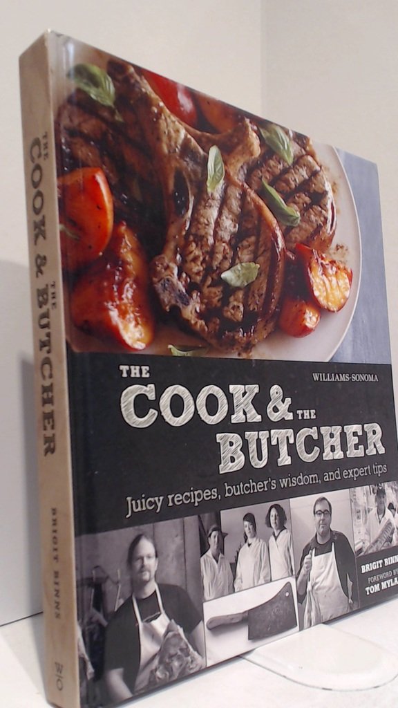 The Cook & the Butcher (Williams-Sonoma): Juicy Recipes, Butcher's Wisdom, and Expert Tips