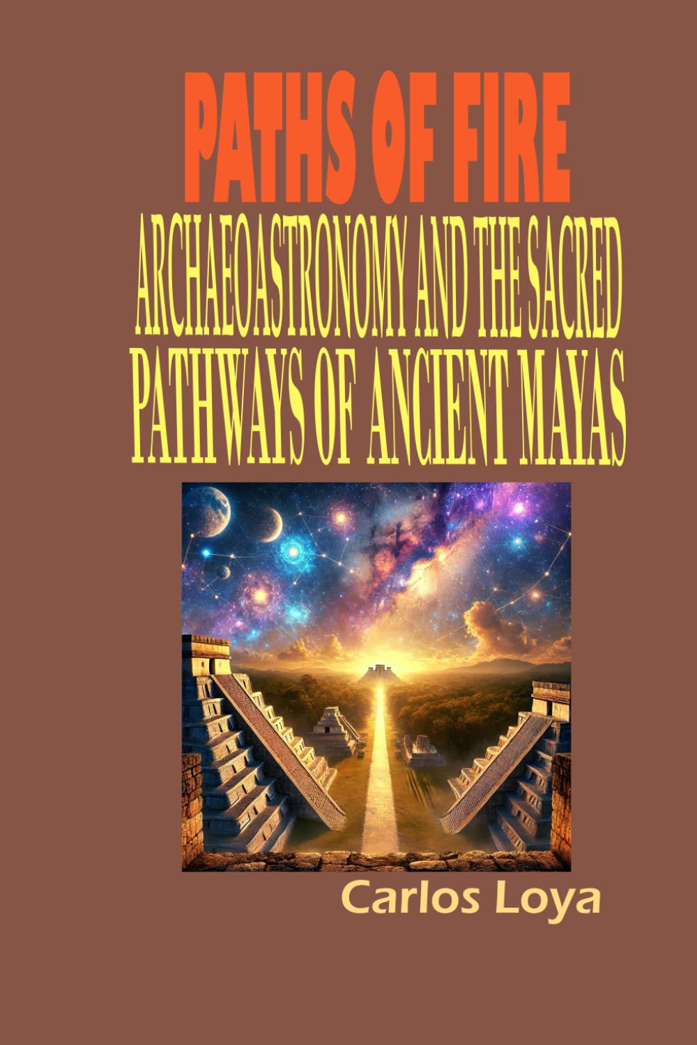 PATHS OF FIRE. ARCHAEOASTRONOMY AND THE SACRED PATHWAYS OF THE ANCIENT MAYA