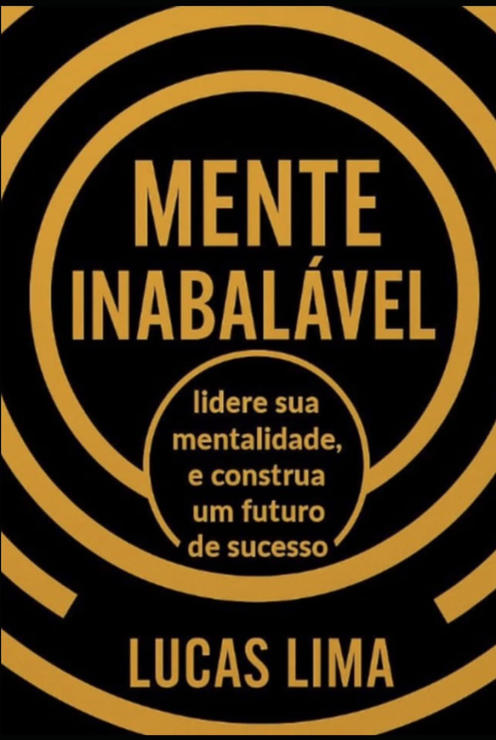 MENTE INABALÁVEL: Lidere sua Mentalidade e Construa um Futuro de Sucesso