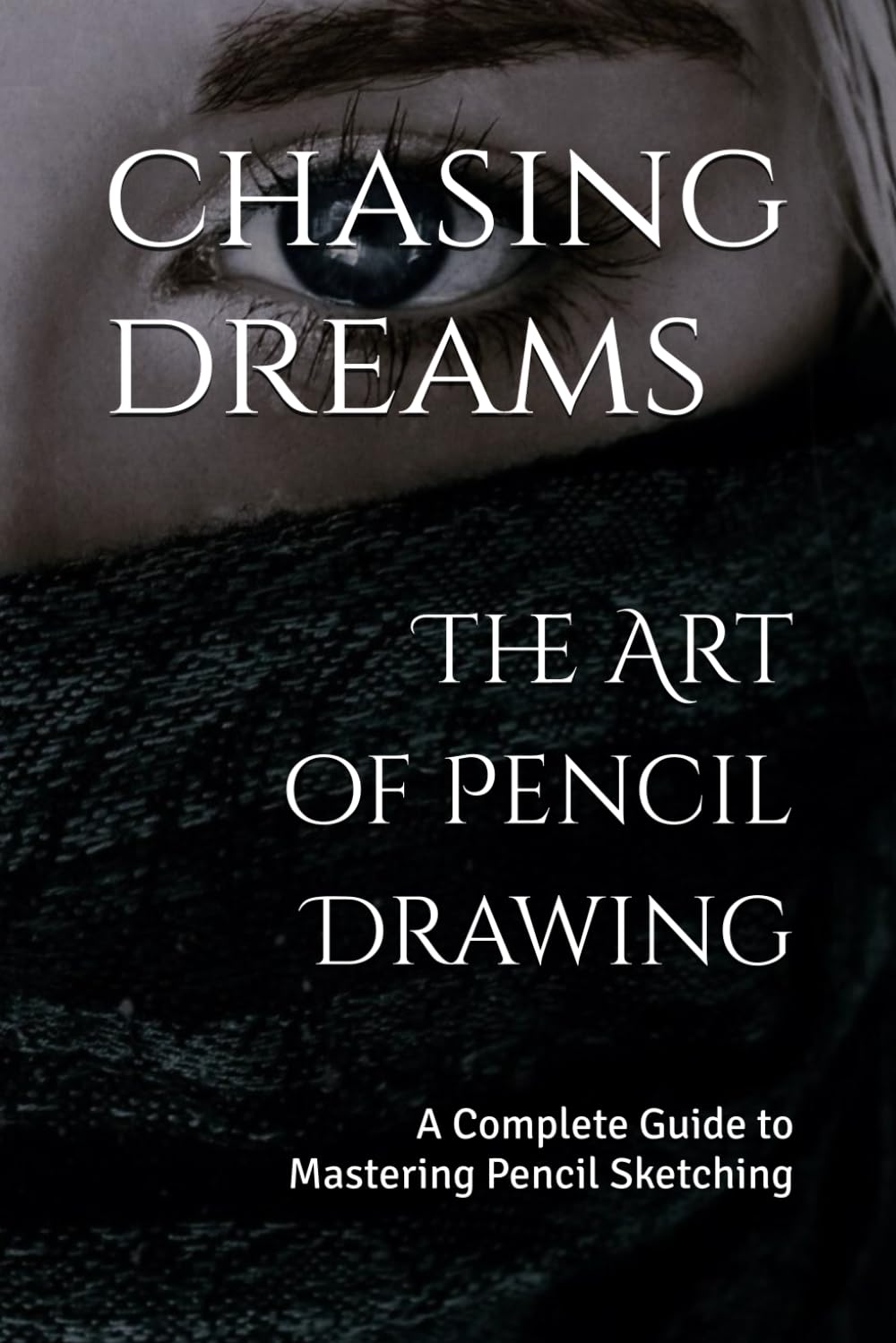 The Art of Pencil Drawing: A Complete Guide to Mastering Pencil Sketching