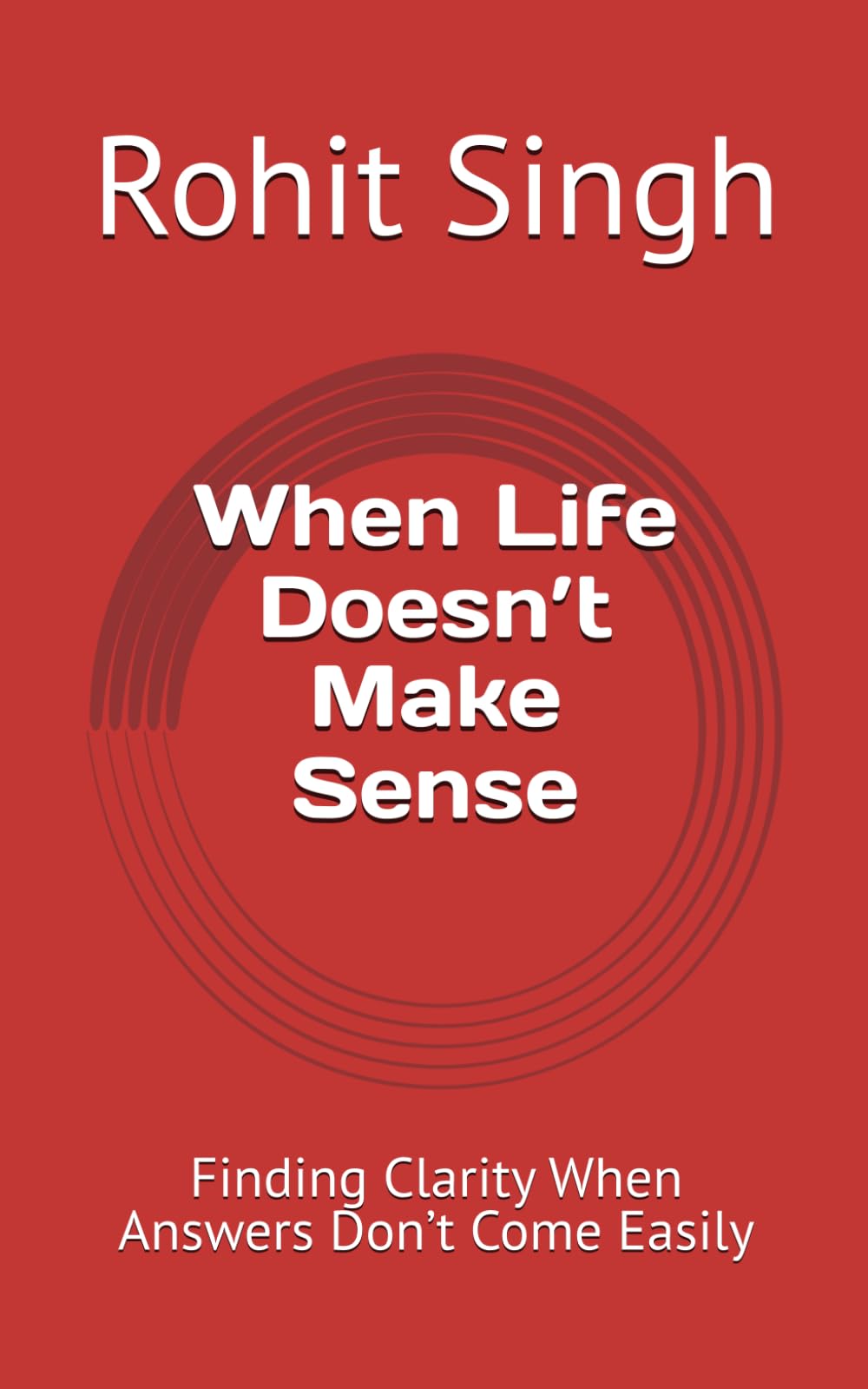 When Life Doesn’t Make Sense: Finding Clarity When answers Don’t Come Easily