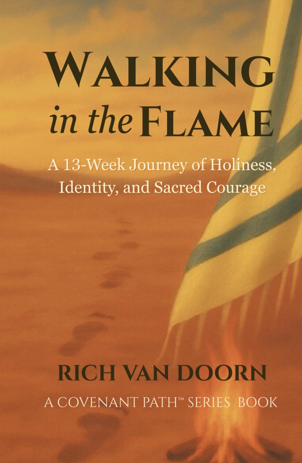 Walking in the Flame: A 13-Week Journey of Holiness, Identity, and Sacred Courage (The Covenant Path™ Series)