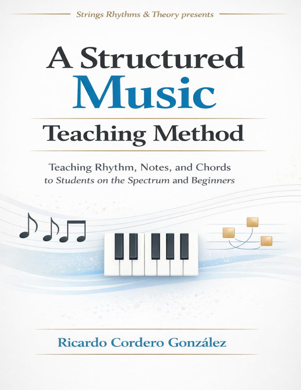 A Structured Music Teaching Method: Teaching Rhythm, Notes, and Chords to Students in the Spectrum and Beginners