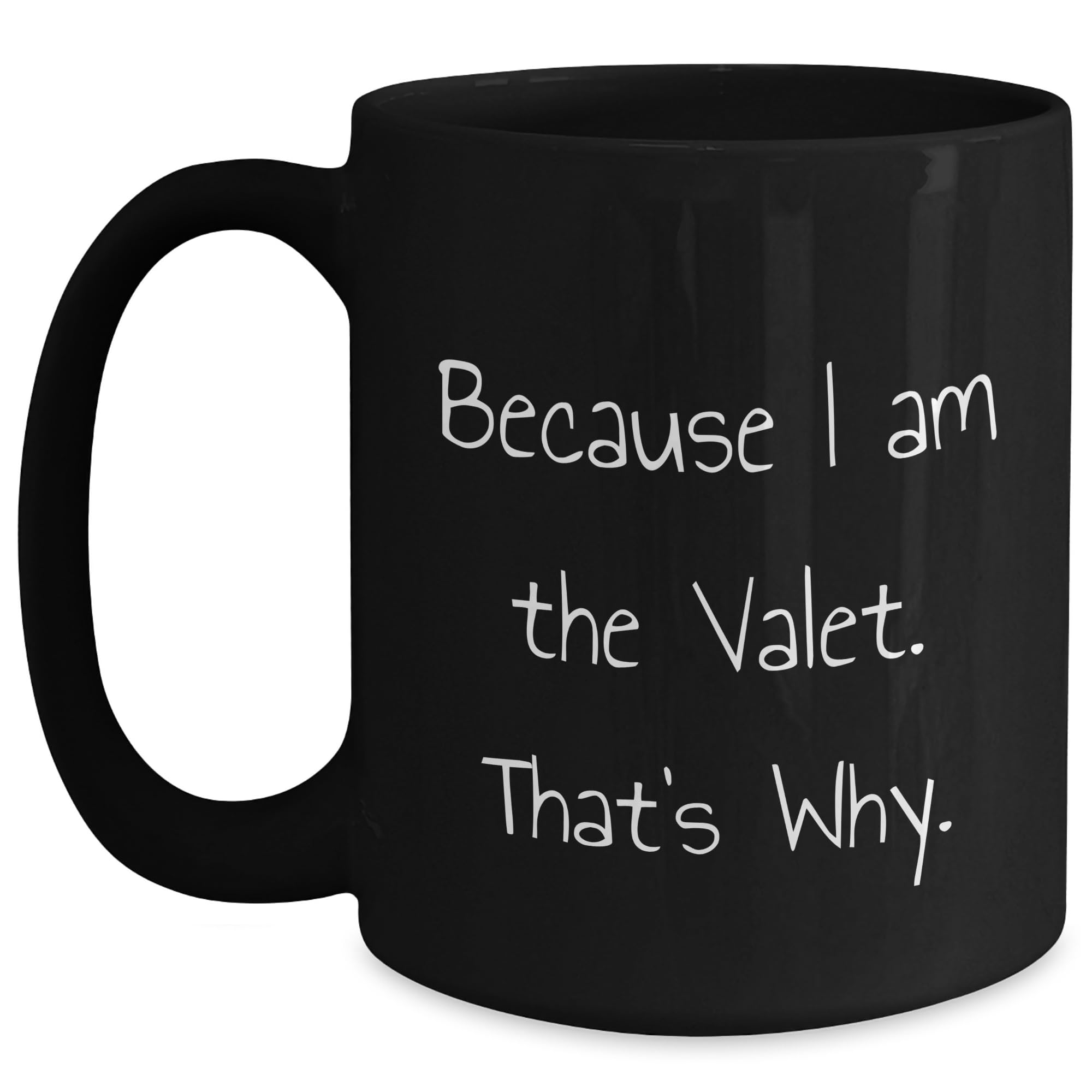 Valet Gifts for Christmas, Funny Quote Because I Am The Valet. That's Why. Black Coffee Mug, Unique Gift from Friends to Valet