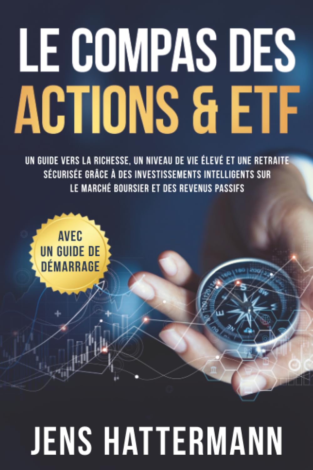 Le Compas des Actions & ETF : Un guide vers la richesse, un niveau de vie élevé et une retraite sécurisée grâce à des investissements intelligents sur le marché boursier et des revenus passifs – avec