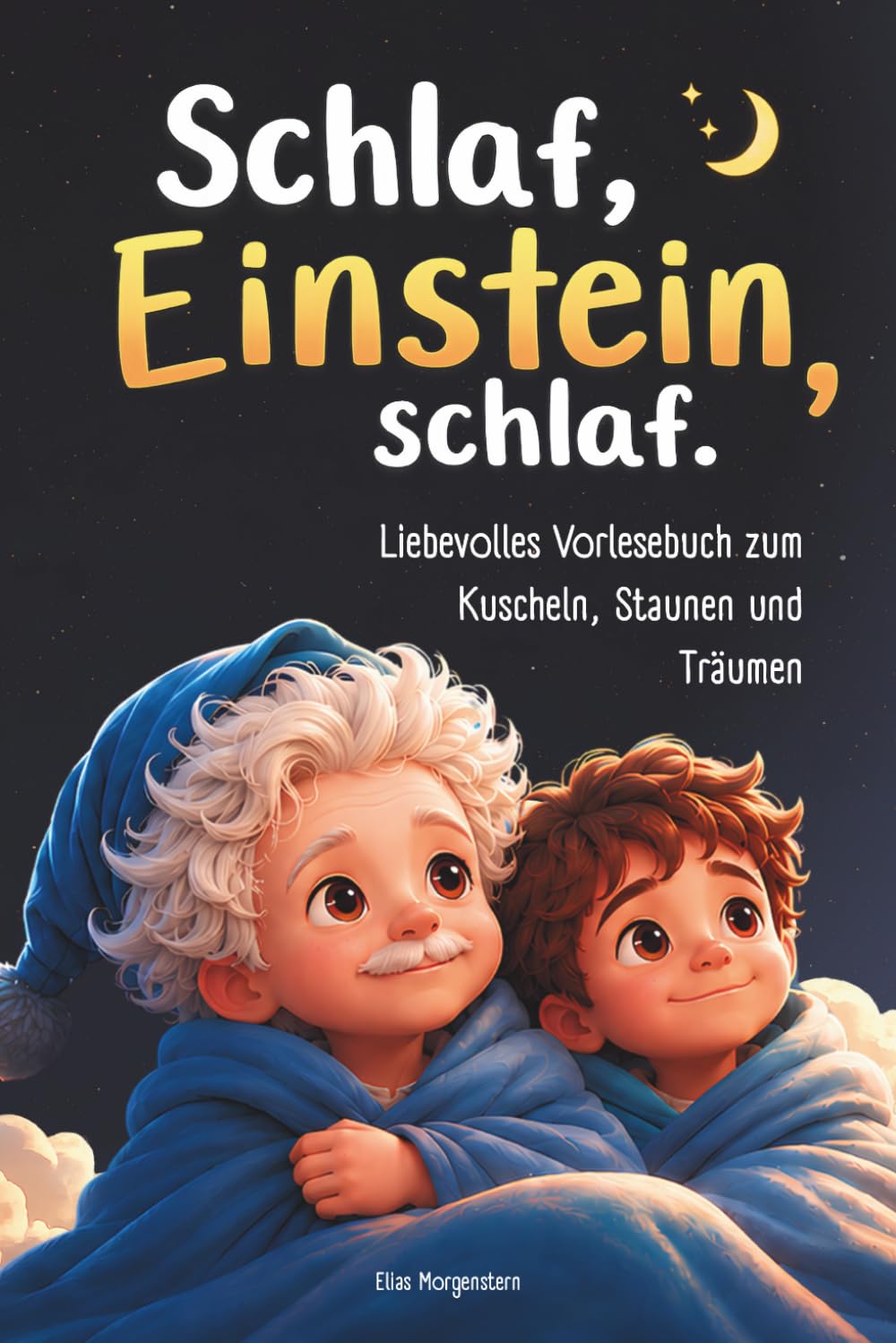 Schlaf, Einstein, Schlaf - 20 Gute-Nacht-Geschichten ab 3 Jahren | Durch Verstehen zur Ruhe finden: Liebevolles Vorlesebuch ab 3 Jahren zum Staunen, Einschlafen & Träumen