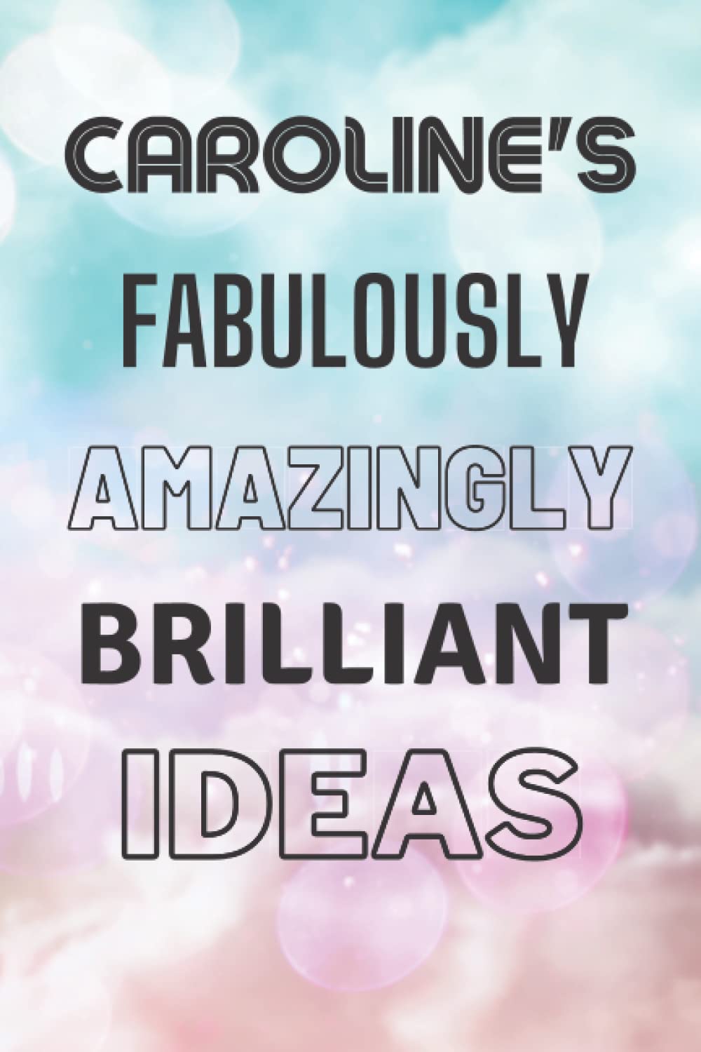 Caroline's Fabulously Amazingly Brilliant Ideas: Personalised Name Journal for Caroline - Lined Notebook Birthday Present for Caroline - 6x9 inches - 110 pages