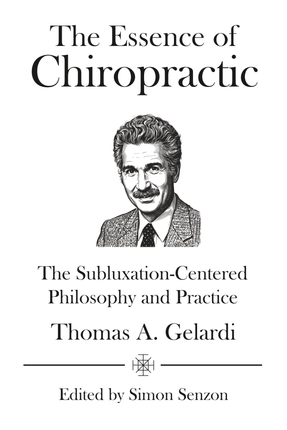 The Essence of Chiropractic: The Subluxation-Centered Philosophy and Practice (TIC Chiropractic White Books)