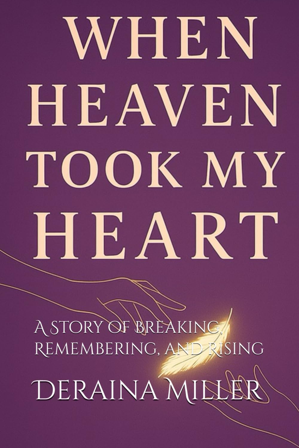 When Heaven Took My Heart: A Story of Breaking, Remembering, and Rising