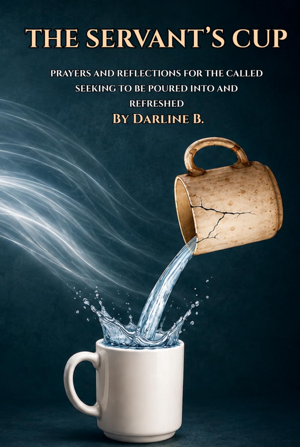 The Servant's Cup: Prayers and Reflections for the Called in Need of GOD’s Pouring and Refreshing