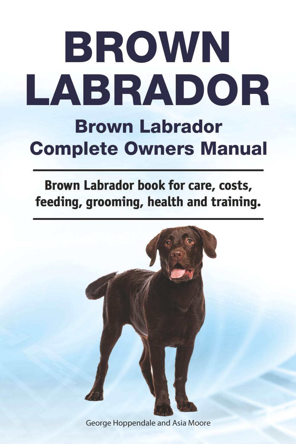 Brown Labrador. Brown Labrador Complete Owners Manual. Brown Labrador book for care, costs, feeding, grooming, health and training.