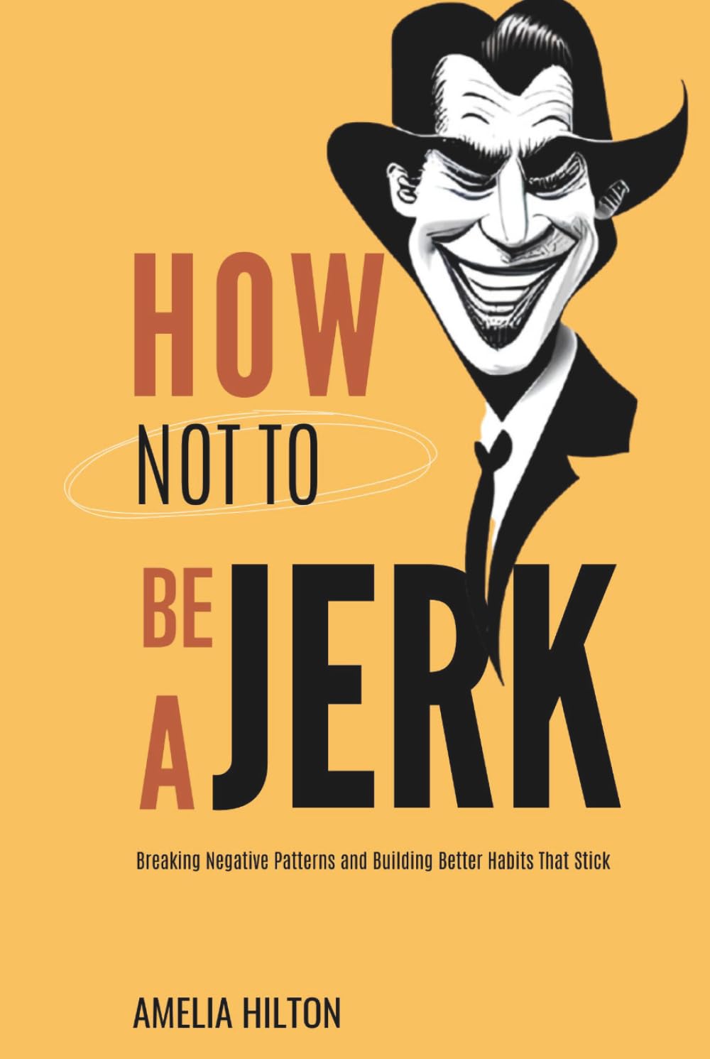 How Not To Be a Jerk: Breaking Negative Patterns and Building Better Habits That Stick (Better Life Better Habits)