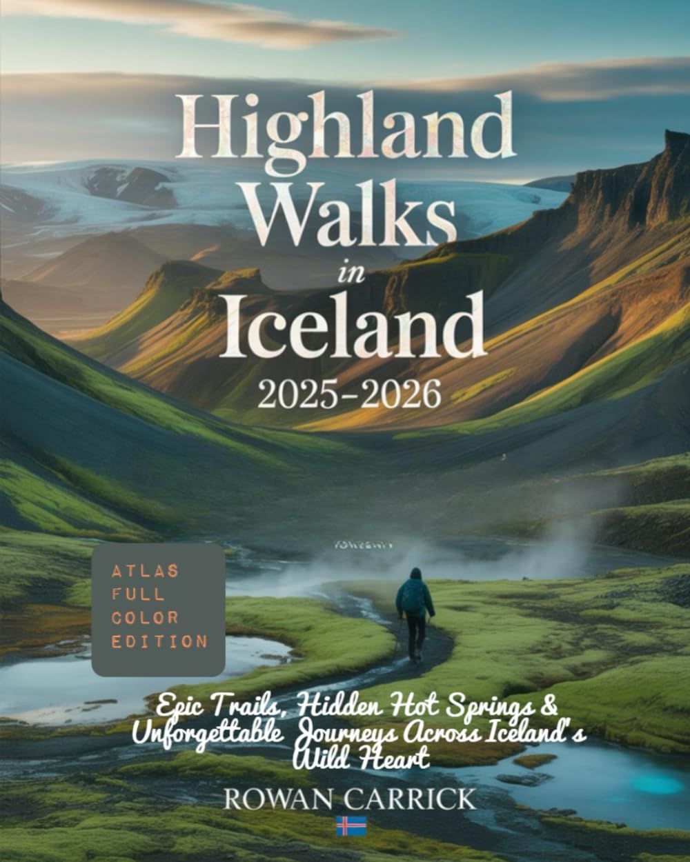 HIGHLAND WALKS IN ICELAND 2025–2026: EPIC TRAILS, HIDDEN HOT SPRINGS & UNFORGETTABLE JOURNEYS ACROSS ICELAND’S WILD HEART