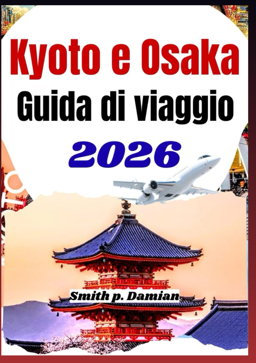KYOTO E OSAKA GUIDA DI VIAGGIO 2026: Scopri i consigli degli esperti, i tesori nascosti, gli itinerari intelligenti e la cultura del Giappone