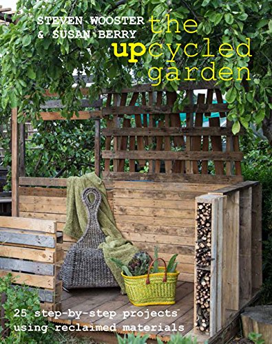 Upcycled Garden: 25 Step-by-Step Projects Using Reclaimed Materials