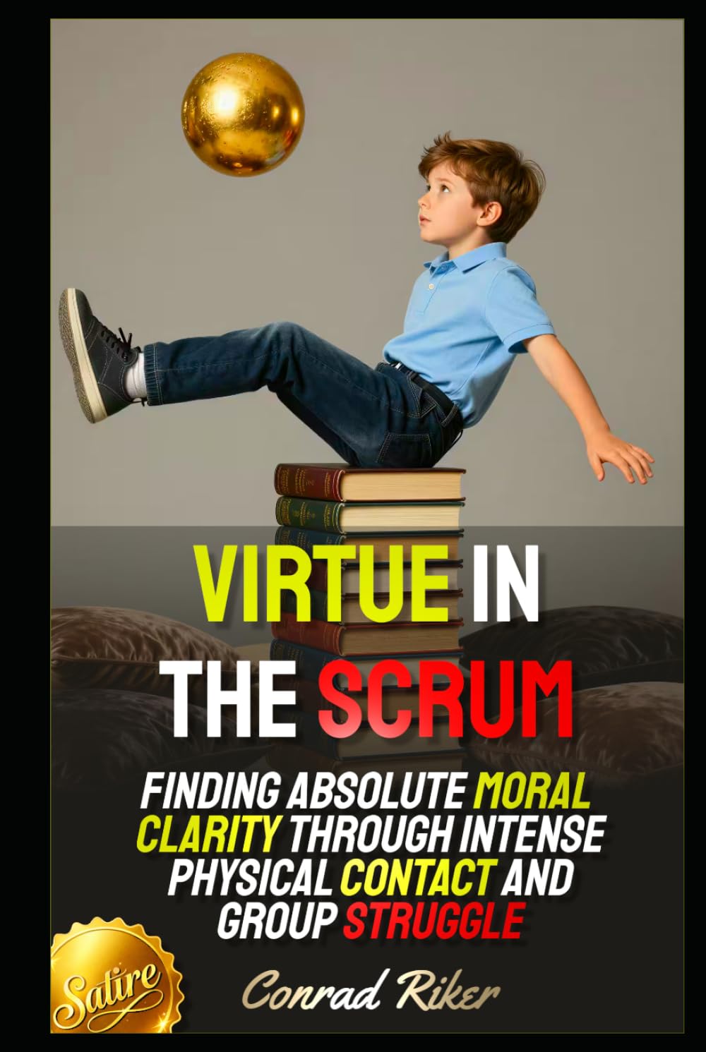 Virtue in the Scrum: Finding Absolute Moral Clarity Through Intense Physical Contact and Group Struggle (Redpilled Positive Masculinity (Satire))