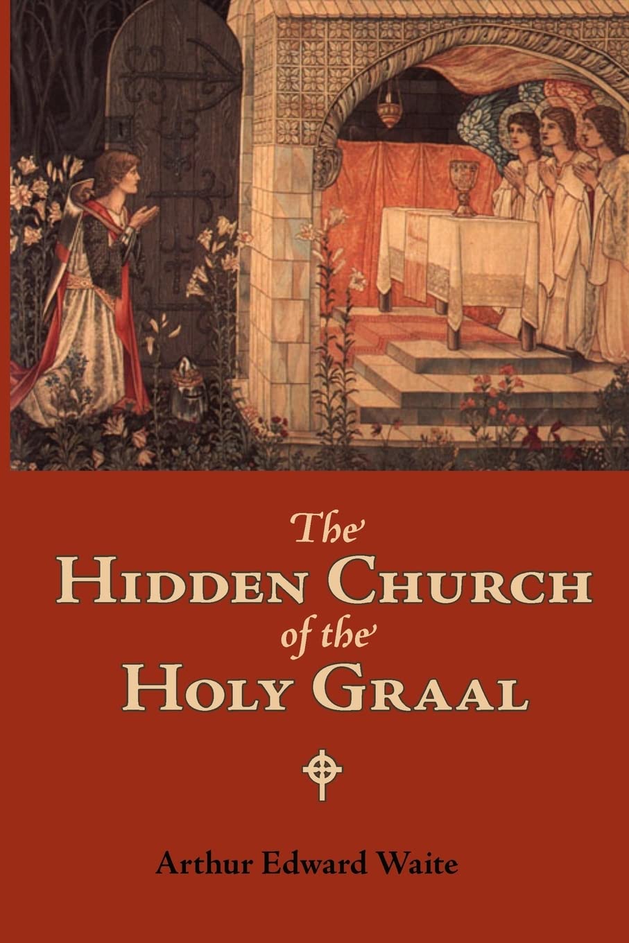 The Hidden Church of the Holy Graal: Its Legends and Symbolism Considered in their Affinity with Certain Mysteries of Initiation and other Traces of a