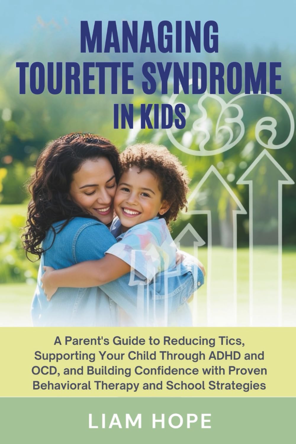 MANAGING TOURETTE SYNDROME IN KIDS: A Parent's Guide to Reducing Tics, Supporting Your Child Through ADHD and OCD, and Building Confidence with Proven Behavioral Therapy and School Strategies