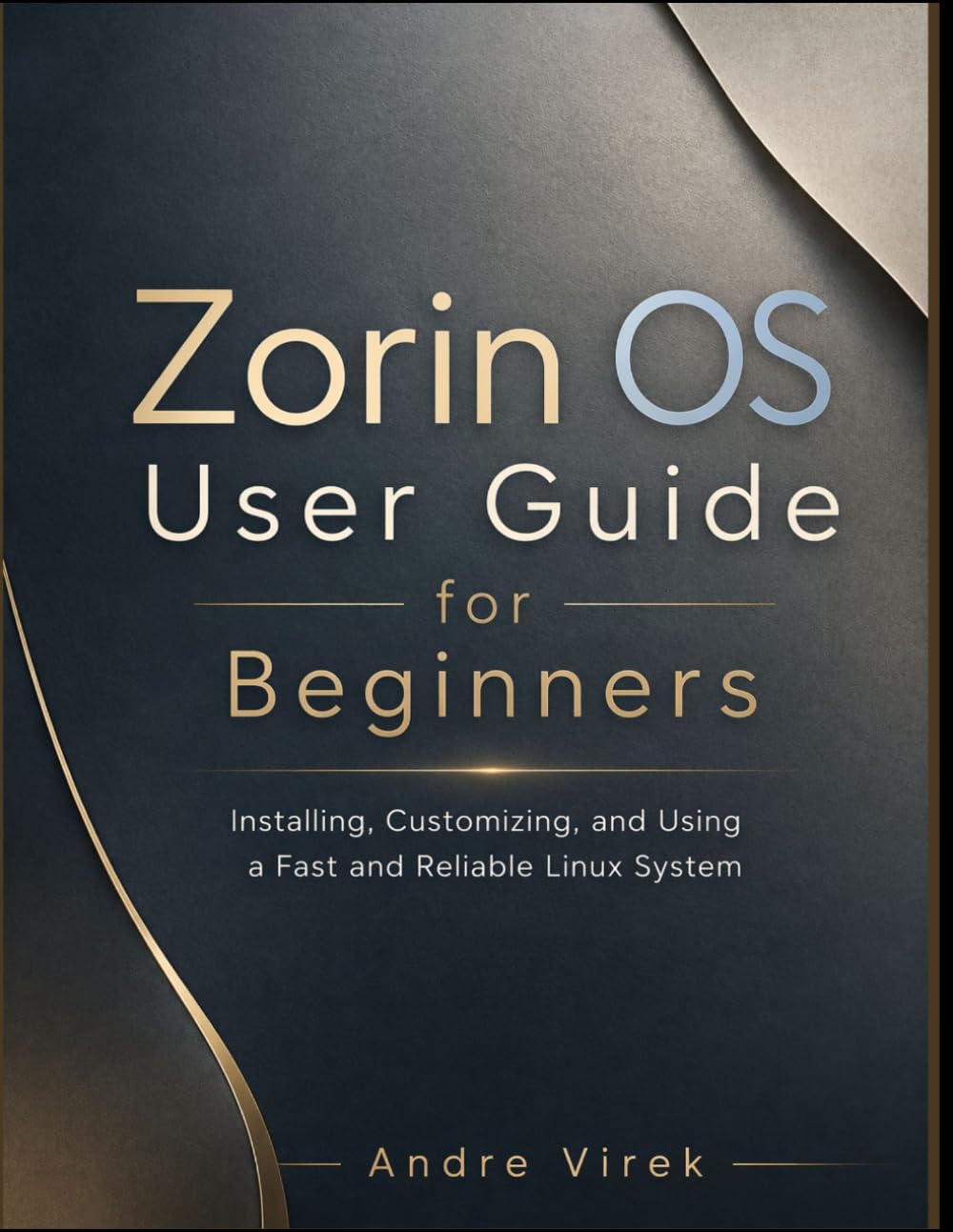 Zorin OS User Guide for Beginners: Installing, Customizing, and Using a Fast and Reliable Linux System