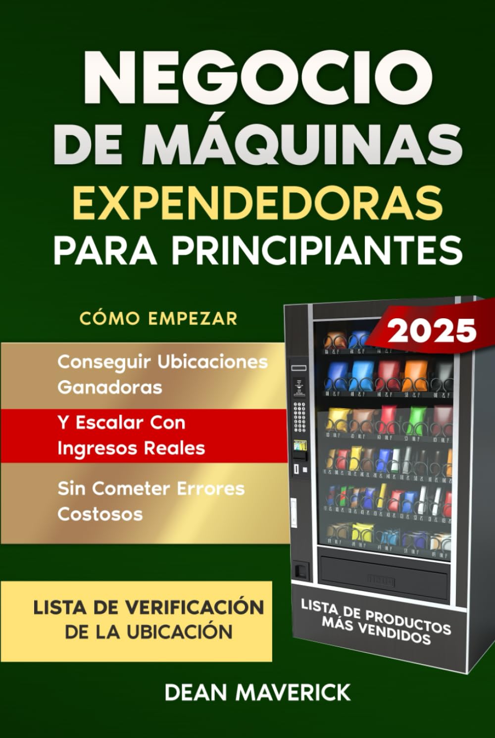 Negocio De Máquinas Expendedoras Para Principiantes: Cómo empezar, conseguir ubicaciones ganadoras y escalar con ingresos reales, sin cometer errores costosos