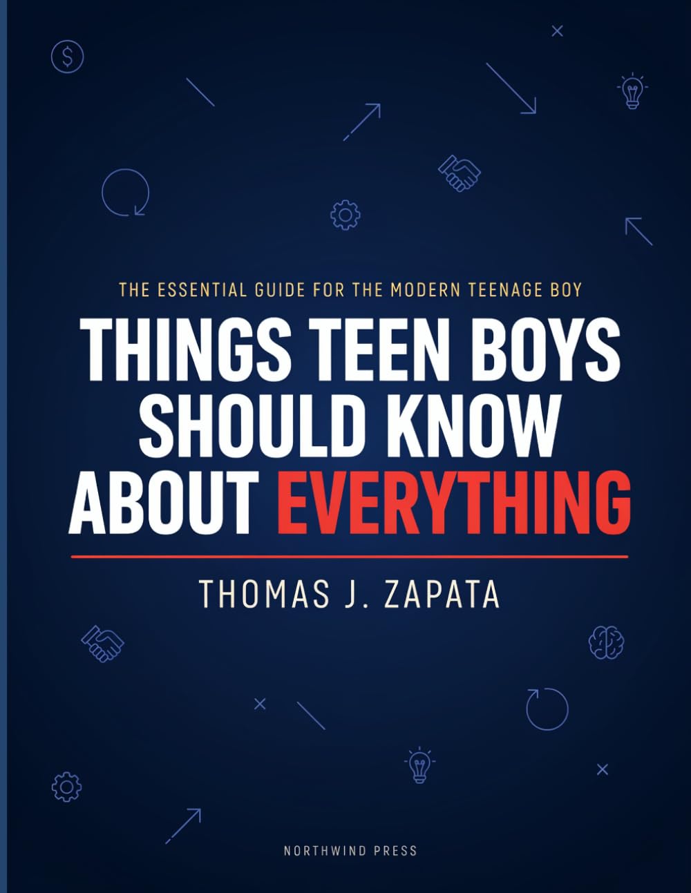 Things Teen Boys Should Know About Everything: A Modern Guide to Life Skills, Self-Confidence, Friendships, Money Management, and Personal Success