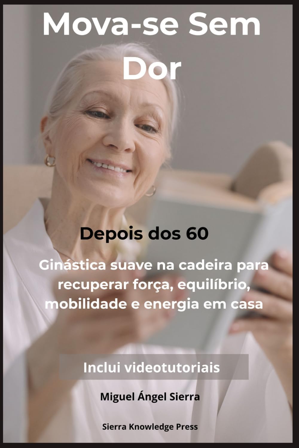 Mova-se Sem Dor Depois dos 60: Ginástica suave na cadeira para recuperar força, equilíbrio, mobilidade e energia em casa (Coleção Mente · Corpo · Espírito)