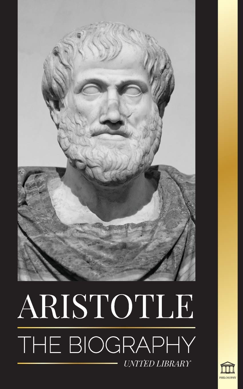 Aristotle: The biography - Ancient Wisdom, History and Legacy (Philosophy)