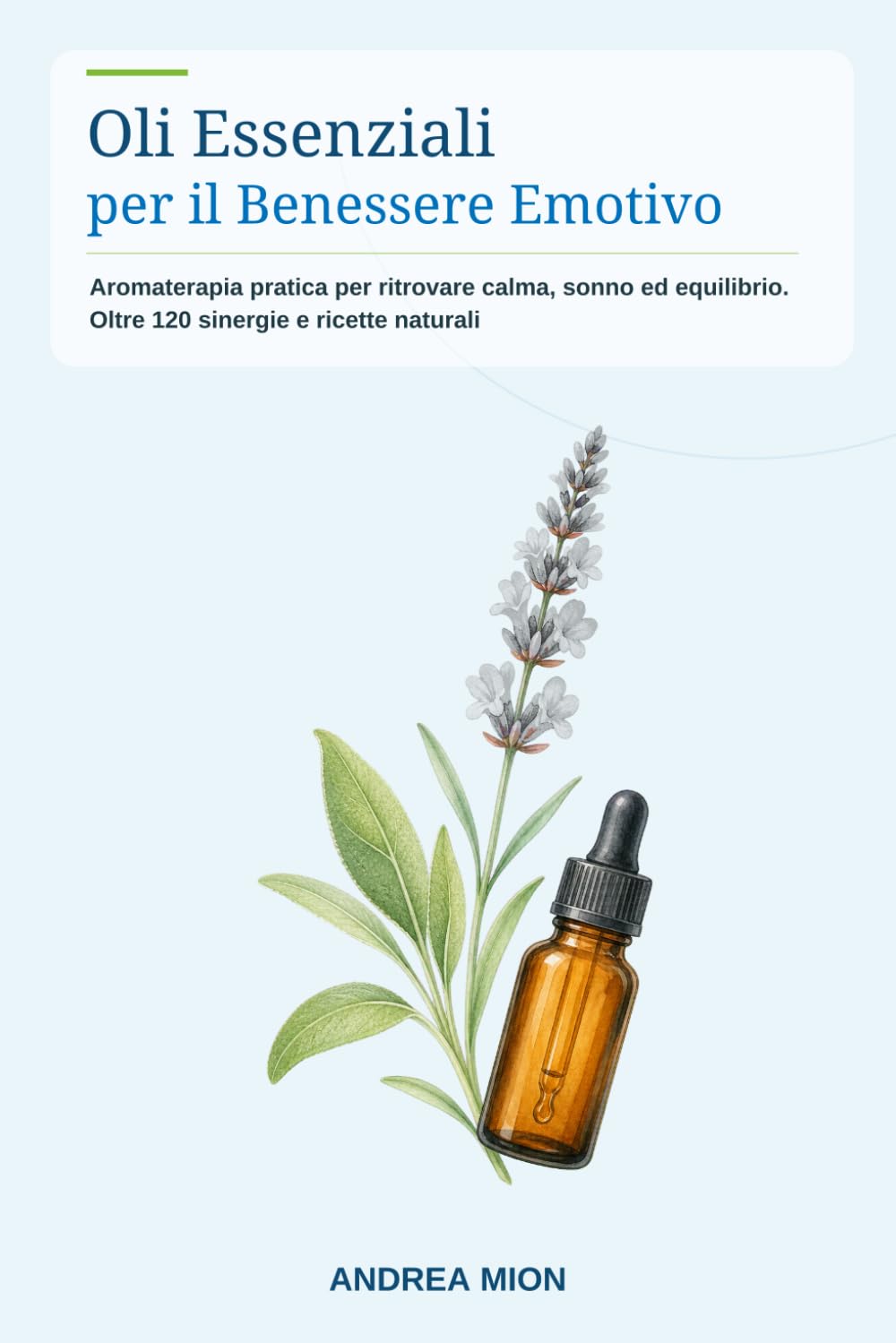 Oli Essenziali per il Benessere Emotivo: Aromaterapia pratica per allentare ansia e stress, favorire un sonno profondo e ritrovare calma, equilibrio ... sinergie e ricette naturali per ogni giorno