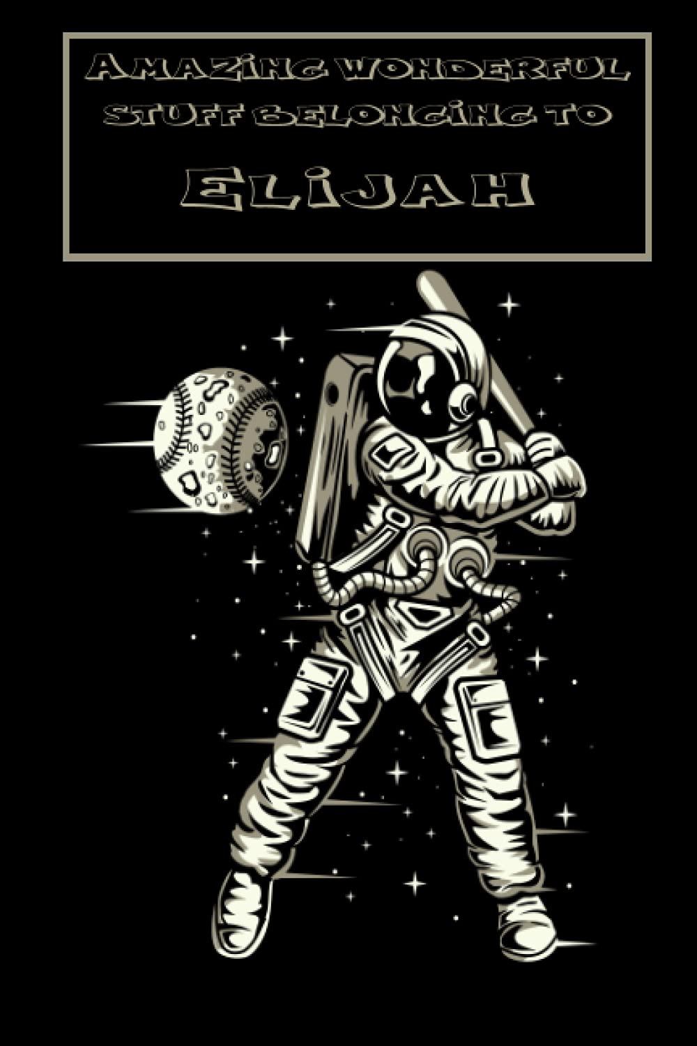 Amazing Wonderful Stuff Belonging to Elijah: Boys Name Elijah: Notebook With Boys Name Elijah, Blank Lined (120 page) Personalised Notebook / Journal For Elijah