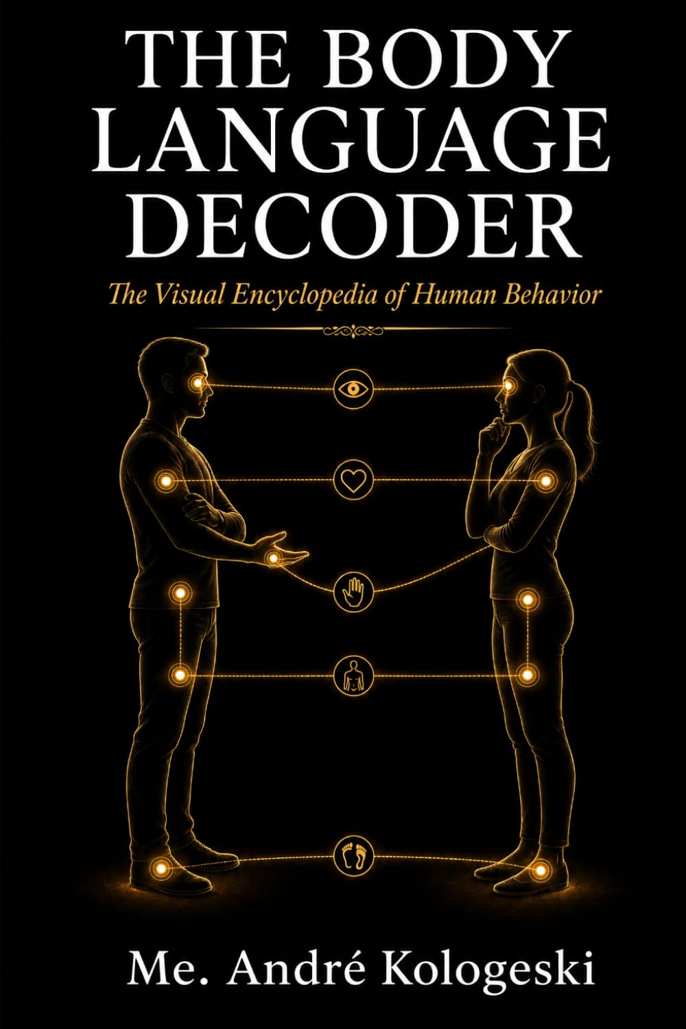 The Body Language Decoder: The Visual Encyclopedia of Human Behavior