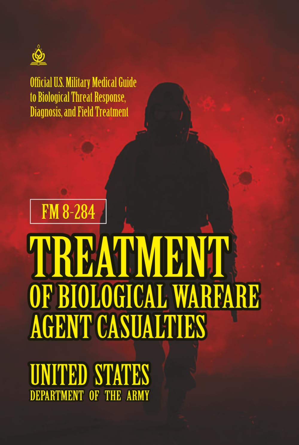 FM 8-284 Treatment of Biological Warfare Agent Casualties: [Annotated] U.S. Military Medical Guide to Biological Threat Response, Diagnosis, and Field Treatment