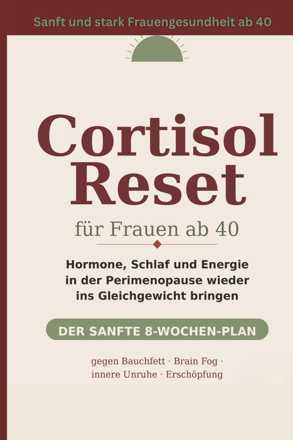 Cortisol-Reset für Frauen ab 40: Wie du Hormone, Schlaf und Energie in der Perimenopause wieder ins Gleichgewicht bringst – Der sanfte 8-Wochen-Plan ... Erschöpfung – Inkl. Selbsttest & 30 Rezepten