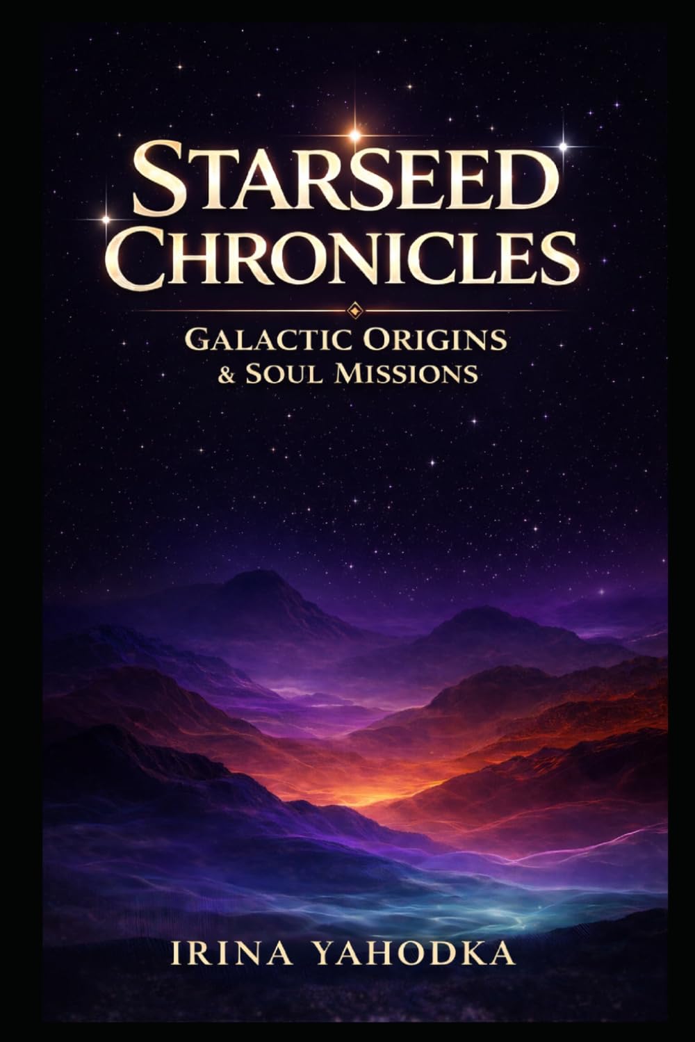 Starseed Chronicles: Galactic Origins, Soul Missions, and the Hidden History of Humanity's Cosmic Lineage (The 5D Shift Collection)