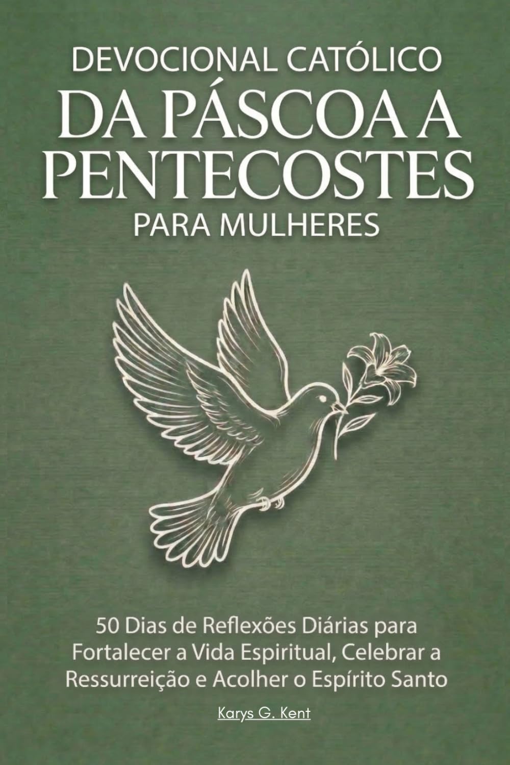 Devocional Católico da Páscoa a Pentecostes para Mulheres: 50 Dias de Reflexões Diárias para Fortalecer a Vida Espiritual, Celebrar a Ressurreição e Acolher o Espírito Santo