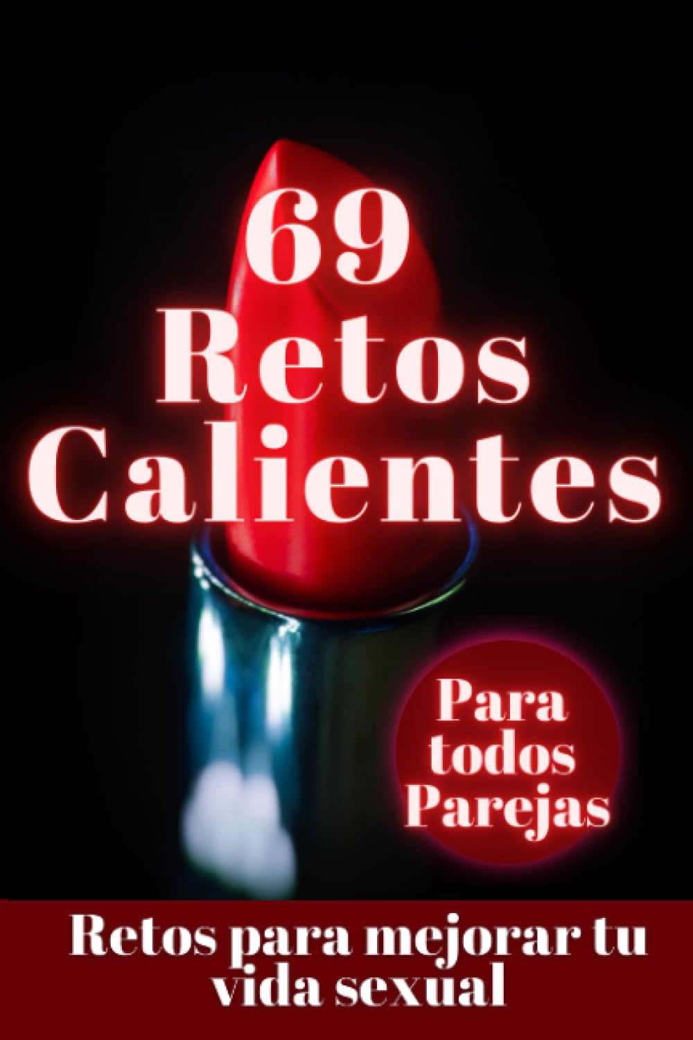 69 retos calientes - Juegos y retos - ideas para reavivar la llama - Retos para potenciar tu vida sexual: Dale sabor a tu relación: retos calientes para emprender juntos.