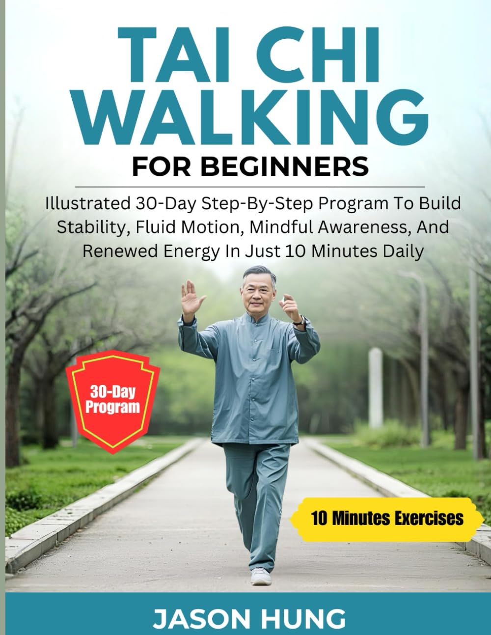 TAI CHI WALKING FOR BEGINNERS: Illustrated 30-Day Step-By-Step Program To Build Stability, Fluid Motion, Mindful Awareness, And Renewed Energy In Just 10 Minutes Daily (Tai Chi Workout Series)