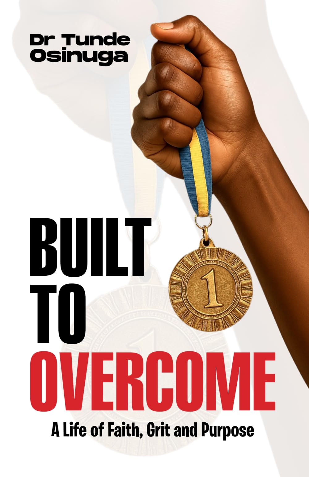BUILT TO OVERCOME: A Life of Faith, Grit, and Purpose