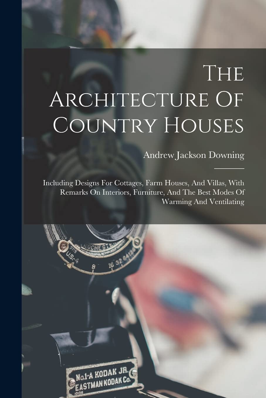 The Architecture Of Country Houses: Including Designs For Cottages, Farm Houses, And Villas, With Remarks On Interiors, Furniture, And The Best Modes Of Warming And Ventilating