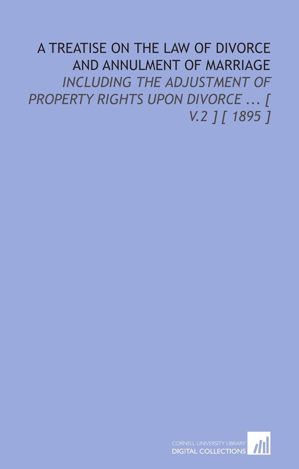 A Treatise on the Law of Divorce and Annulment of Marriage: Including the Adjustment of Property Rights Upon Divorce ... [ V.2 ] [ 1895 ]      Paperback – August 10, 2009