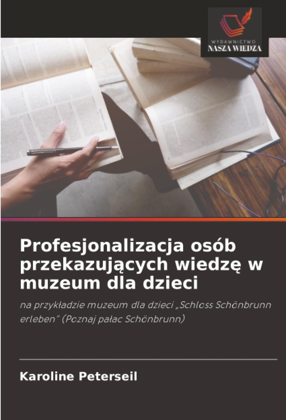 Profesjonalizacja osób przekazujących wiedzę w muzeum dla dzieci: na przykładzie muzeum dla dzieci „Schloss Schönbrunn erleben” (Poznaj pałac Schönbrunn)
