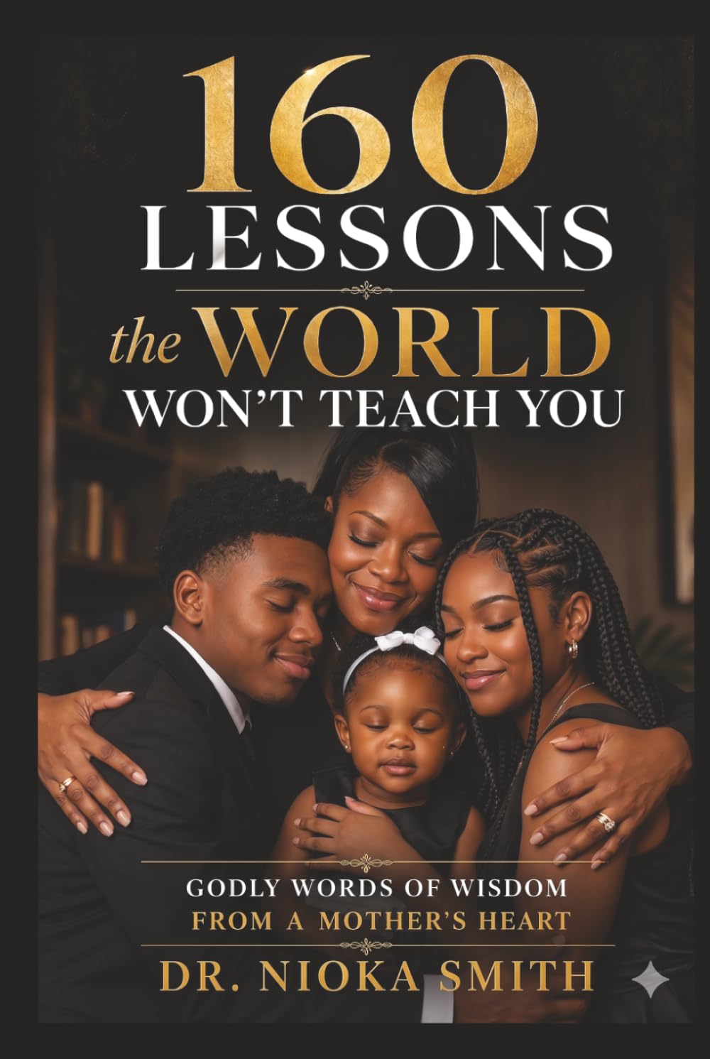 160 Lessons the World Won't Teach You: Godly words of wisdom from a mother's heart