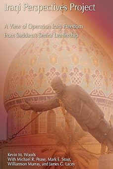 Iraqi Perspectives Project A View of Operation Iraqi Freedom from Saddams Senior Leadership