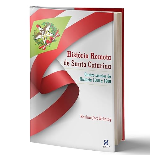 HISTÓRIA REMOTA DE SANTA CATARINA: Quatro séculos de História 1500 a 1900 - RAULINO BRÜNING - HABITUS EDITORA - 2024