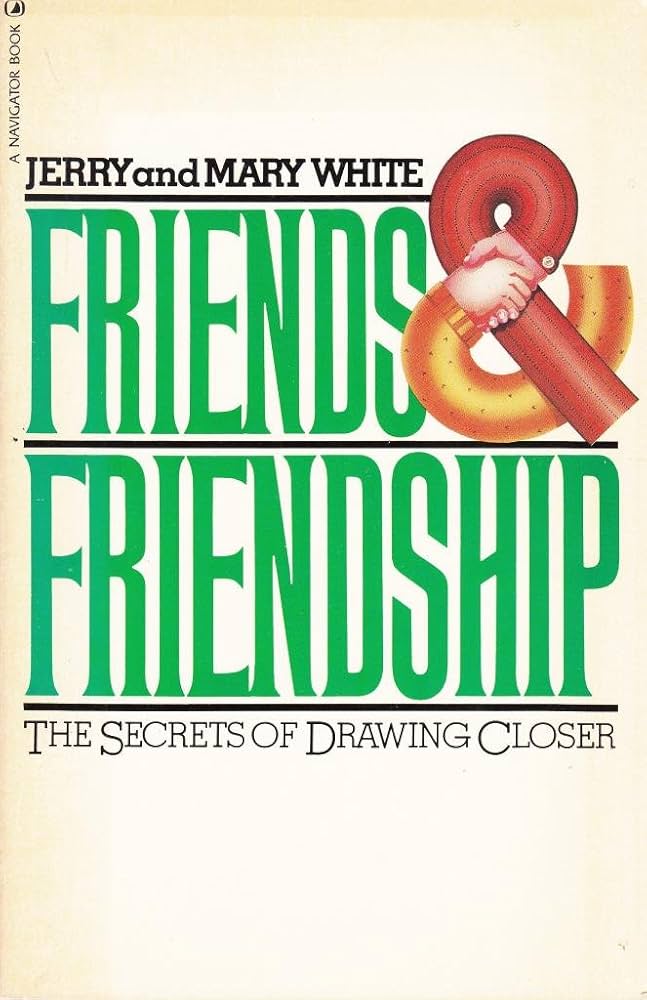 Friends and Friendship: The Secrets of Drawing Closer: Jerry White