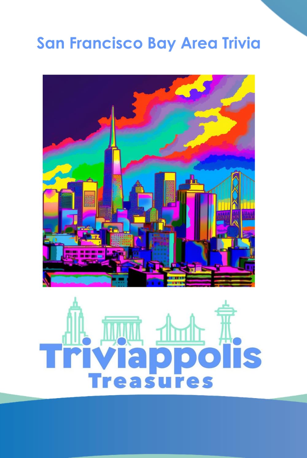 Triviappolis Treasures - San Francisco Bay Area: San Francisco Bay Area Trivia (Triviappolis Treasures - Travel with Trivia!)