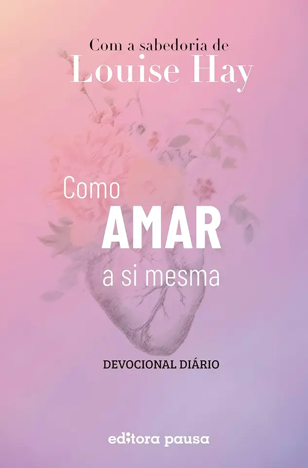 Como amar a si mesma com a sabedoria de Louise Hay: Devocional Diário