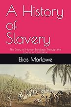 A History of Slavery: The Story of Human Bondage Through the Course of Civilization