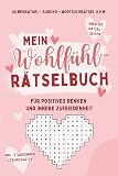 Mein Wohlf&uuml;hl-R&auml;tselbuch f&uuml;r positives Denken und innere Zufriedenheit - Sudoku, Silbenr&auml;tsel, Wortsuchr&auml;tsel u.v.m.: R&auml;tsel mit st&auml;rkenden L&ouml;sungss&auml;tzen (Affirmationen) f&uuml;r Erwachsene und Jugendliche