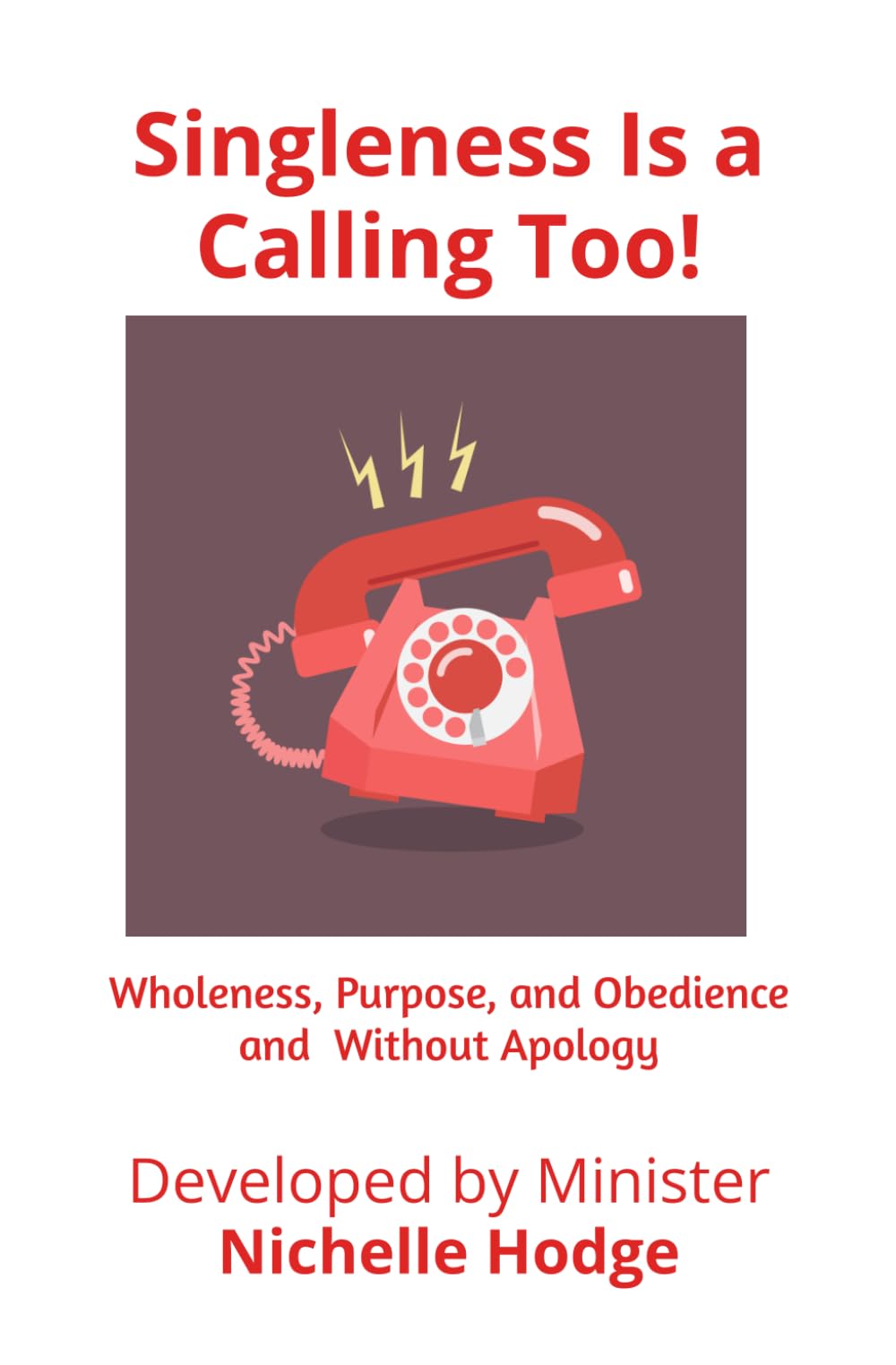 Singleness Is a Calling Too!: Wholeness, Purpose, and Obedience Without Apology (A Call to Action)