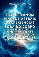 ENTRE PLANOS: VIAGENS ASTRAIS E EXPERIÊNCIAS FORA DO CORPO: EXPLICAÇÕES SOBRE AS EXPERIÊNCIAS FORA DO CORPO E COMO ELAS AJUDAM NO AUTOCONHECIMENTO E APRENDIZADO ESPIRITUAL